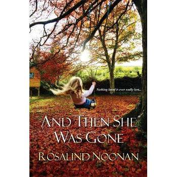 And Then She Was Gone - by  Rosalind Noonan (Paperback)