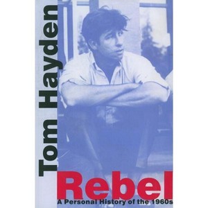 Rebel - by  Tom Hayden (Paperback) - 1 of 1
