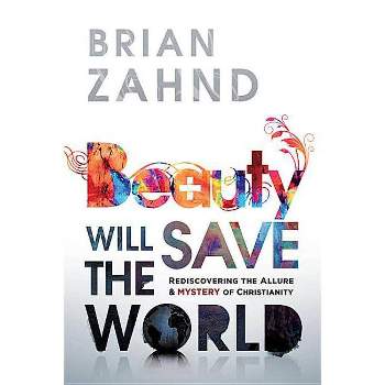 Beauty Will Save the World - by  Brian Zahnd (Paperback)