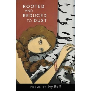 Rooted and Reduced to Dust - by  Ivy Raff (Paperback) - 1 of 1