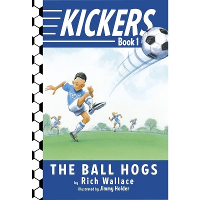 Kickers #1: The Ball Hogs - by  Rich Wallace (Paperback)
