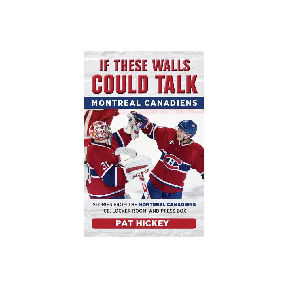 If These Walls Could Talk: Montreal Canadiens - by Pat Hickey (Paperback)