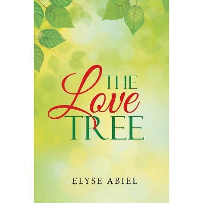The Love Tree - by  Elyse Abiel (Paperback)