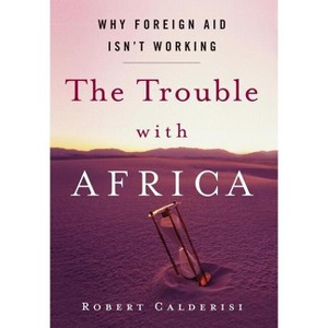 The Trouble with Africa - by  Robert Calderisi (Hardcover) - 1 of 1