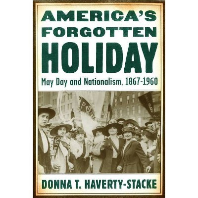 America's Forgotten Holiday - (American History and Culture) by  Donna T Haverty-Stacke (Hardcover)