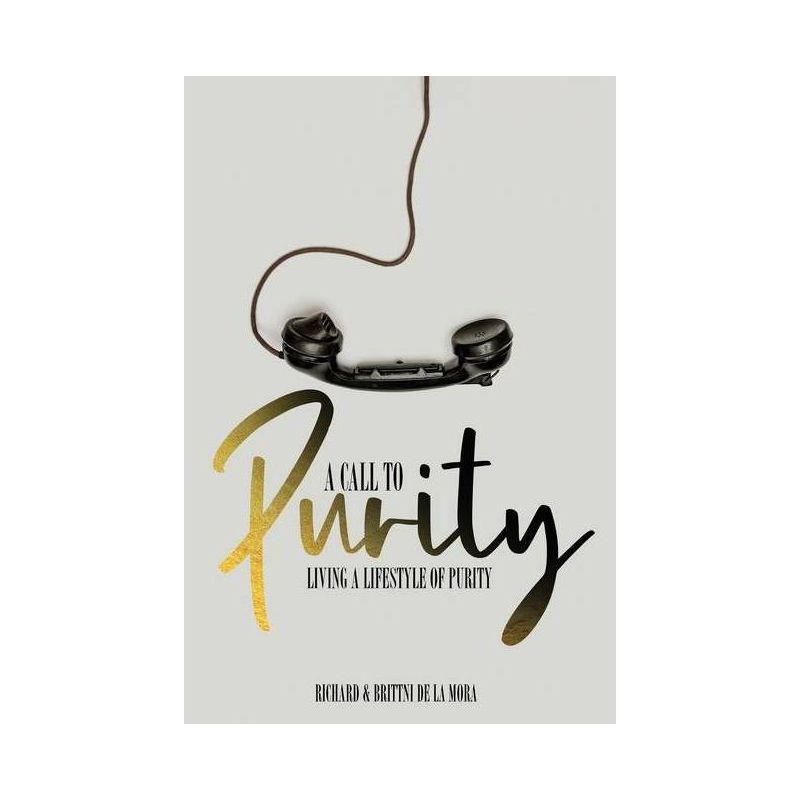 A Call to Purity - by  Richard And Brittni de la Mora (Paperback), 1 of 2