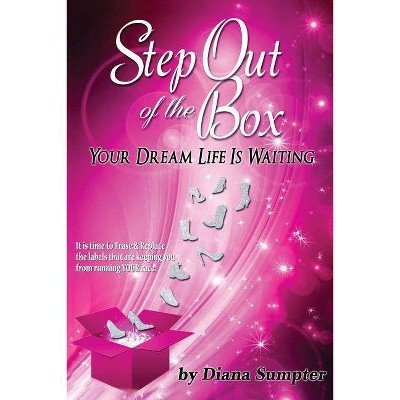 Step Out Of The Box Your Dream Life is Waiting - by  Diana Sumpter (Paperback)