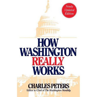 How Washington Really Works - 4th Edition by  Charles Peters (Paperback)