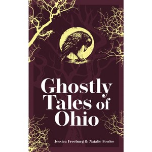 Ghostly Tales of Ohio - (Hauntings, Horrors & Scary Ghost Stories) by  Jessica Freeburg & Natalie Fowler (Paperback) - 1 of 1