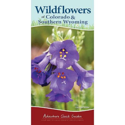 Wildflowers of Colorado & Southern Wyoming - (Adventure Quick Guides) by  George Oxford Miller (Spiral Bound)