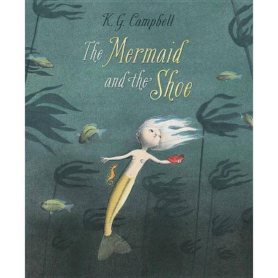 The Mermaid and the Shoe - by  K G Campbell (Hardcover)