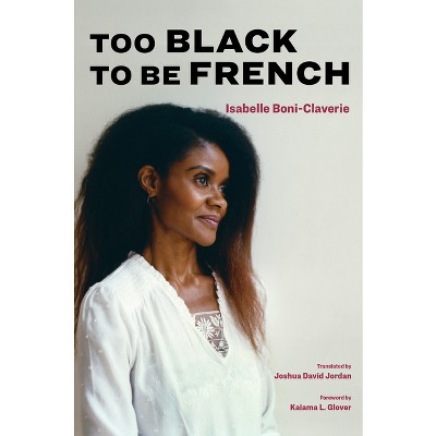 Too Black to Be French - by  Isabelle Boni-Claverie (Hardcover)
