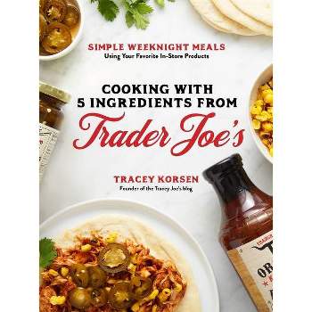 Cooking with 5 Ingredients from Trader Joe's - by  Tracey Korsen (Paperback)