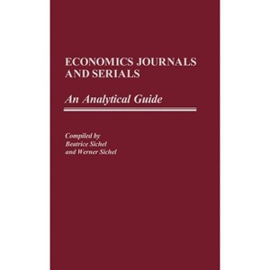 Economics Journals and Serials - (Annotated Bibliographies of Serials: A Subject Approach) by  Beatrice Sichel & Werner Sichel (Hardcover) - 1 of 1