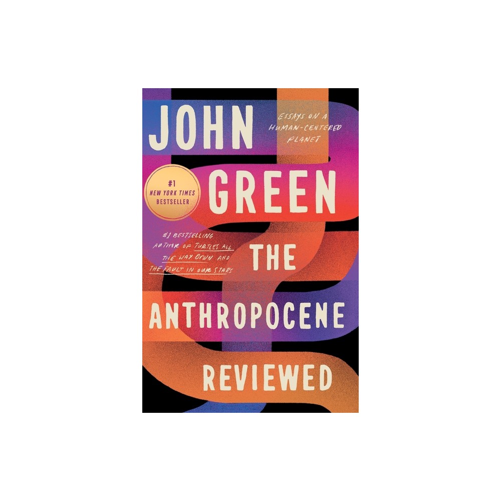 The Anthropocene Reviewed: Essays on a Human-Centered Planet - by John Green (Paperback)