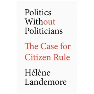 Politics Without Politicians - by  Hélène Landemore (Hardcover) - 1 of 1