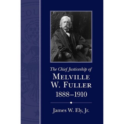 The Chief Justiceship of Melville W. Fuller, 1888-1910 - (Chief Justiceships of the United States Supreme Court) by  James W Ely (Paperback)