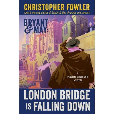 Bryant & May: London Bridge Is Falling Down - (Peculiar Crimes Unit) by  Christopher Fowler (Hardcover)