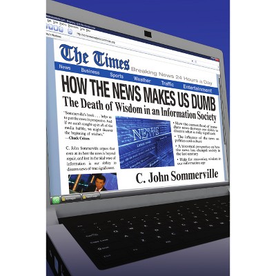 How the News Makes Us Dumb - by  C John Sommerville (Paperback)