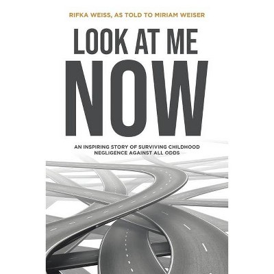 Look At Me Now - by  Miriam Weiser (Paperback)