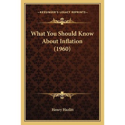 What You Should Know About Inflation (1960) - by  Henry Hazlitt (Paperback)