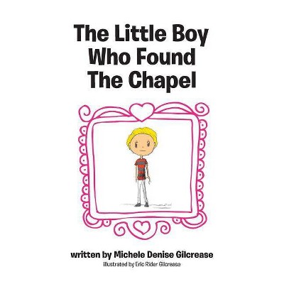 The Little Boy Who Found The Chapel - by  Michele Denise Gilcrease (Paperback)