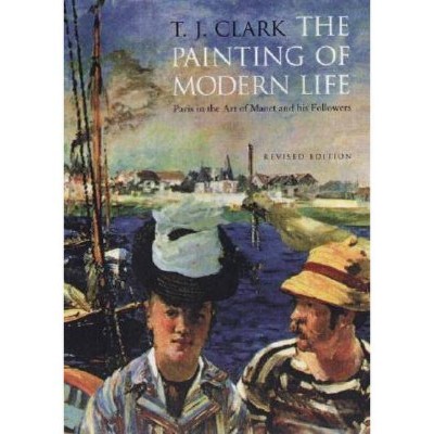 The Painting of Modern Life - by  T J Clark (Paperback)