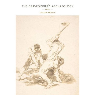 The Gravedigger's Archaeology - by  William Archila (Paperback)