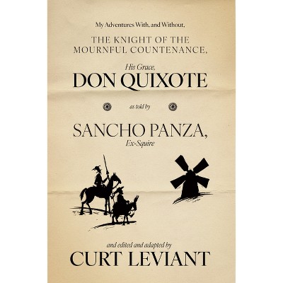 My Adventures With, and Without, the Knight of the Mournful Countenance, His Grace, Don Quixote, as Told by Sancho Panza, Ex-Squire - (Paperback)