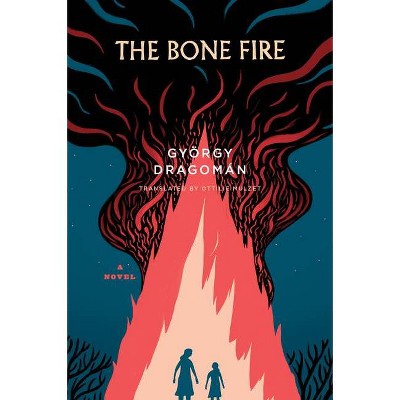 The Bone Fire - by  György Dragomán (Paperback)