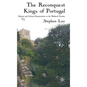 The Reconquest Kings of Portugal - by  S Lay (Hardcover) - 1 of 1