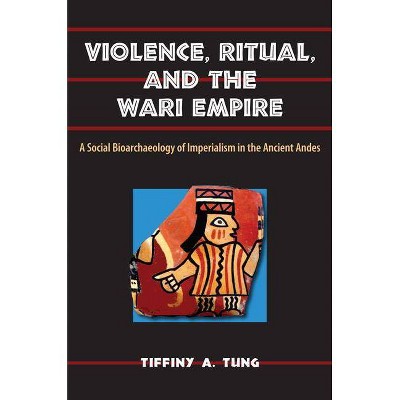 Violence, Ritual, and the Wari Empire - (Bioarchaeological Interpretations of the Human Past: Local, Regional, & Global Persp... (Paperback) )