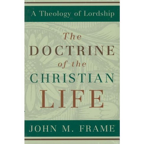 The Doctrine of the Christian Life - (Theology of Lordship) by  John M Frame (Hardcover) - image 1 of 1