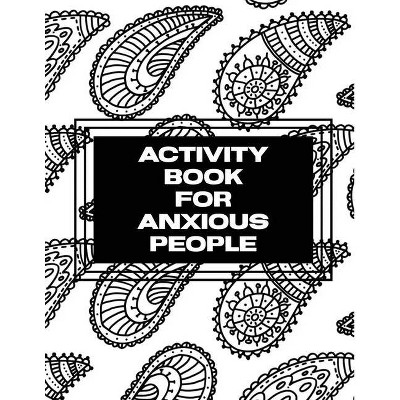 Activity Book For Anxious People - by  Trent Placate (Paperback)