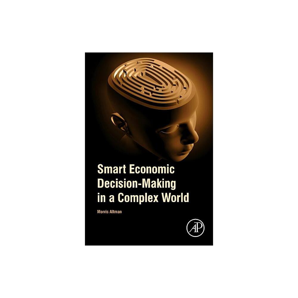 Smart Economic Decision-Making in a Complex World - by Morris Altman (Paperback)