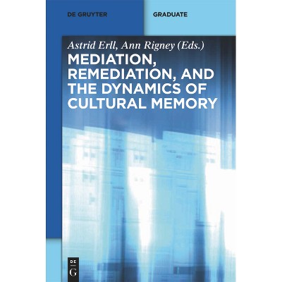 Mediation, Remediation, and the Dynamics of Cultural Memory - (Media and Cultural Memory) by  Astrid Erll & Ann Rigney (Paperback)