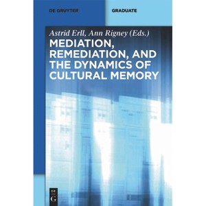 Mediation, Remediation, and the Dynamics of Cultural Memory - (Media and Cultural Memory) by  Astrid Erll & Ann Rigney (Paperback) - 1 of 1