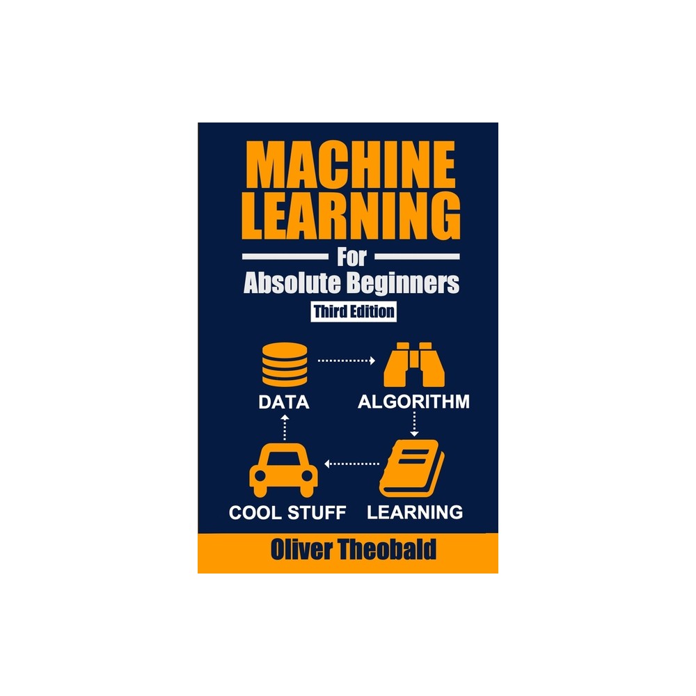 Machine Learning for Absolute Beginners - by Oliver Theobald (Paperback)