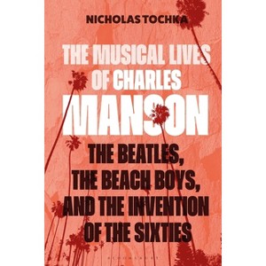 The Musical Lives of Charles Manson - by  Nicholas Tochka (Hardcover) - 1 of 1