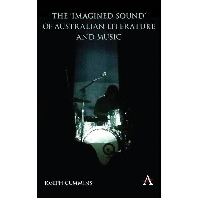 The 'Imagined Sound' of Australian Literature and Music - (Anthem Studies in Australian Literature and Culture) by  Joseph Cummins (Paperback)