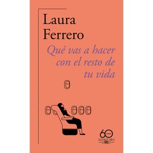 Qué Vas a Hacer Con El Resto de Tu Vida / What Will You Do with the Rest of Your Life? - by  Laura Ferrero (Paperback) - 1 of 1