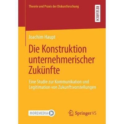 Die Konstruktion Unternehmerischer Zukünfte - (Theorie Und Praxis Der Diskursforschung) by  Joachim Haupt (Paperback)