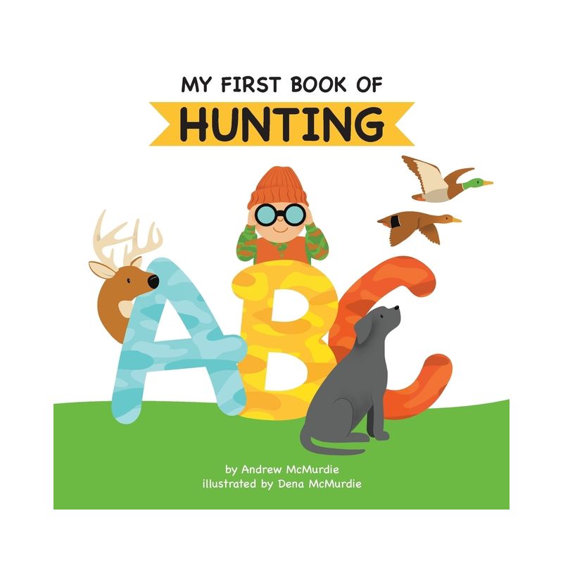 My First Book of Hunting ABC - by Andrew McMurdie, 1 of 2