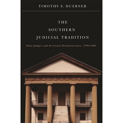 The Southern Judicial Tradition - (Studies in the Legal History of the South) by  Timothy S Huebner (Paperback)