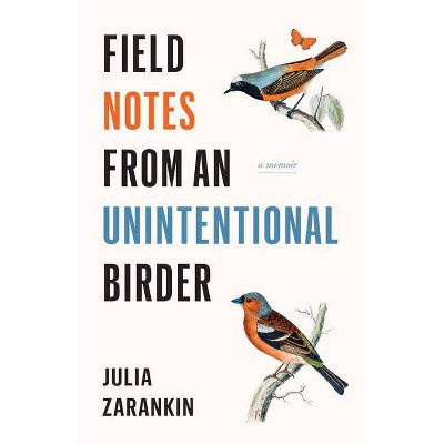 Field Notes from an Unintentional Birder - by  Julia Zarankin (Paperback)