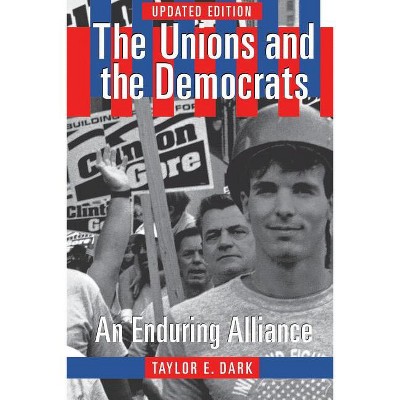 The Unions and the Democrats - by  Taylor E Dark (Paperback)