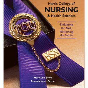Harris College of Nursing and Health Sciences - by  Mary Lou Bond & Rhonda Jean Keen (Hardcover) - 1 of 1