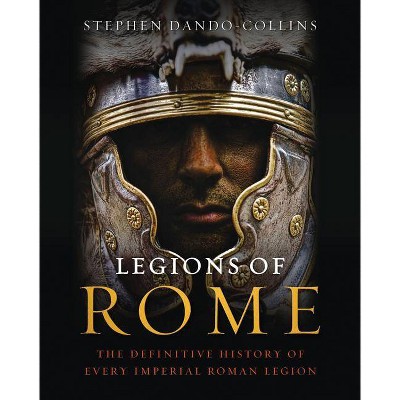 Legions of Rome - by  Stephen Dando-Collins (Hardcover)