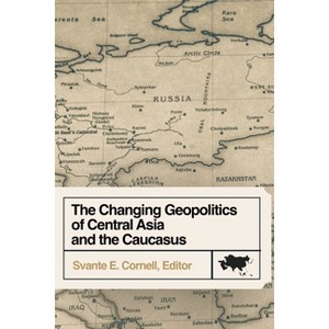 The Changing Geopolitics of Central Asia and the Caucasus - by  Svante E Cornell (Paperback) - 1 of 1