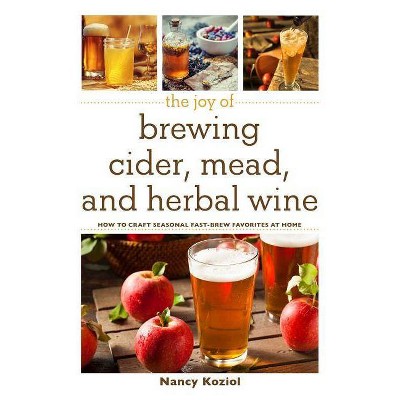 The Joy of Brewing Cider, Mead, and Herbal Wine - by  Nancy Koziol (Paperback)